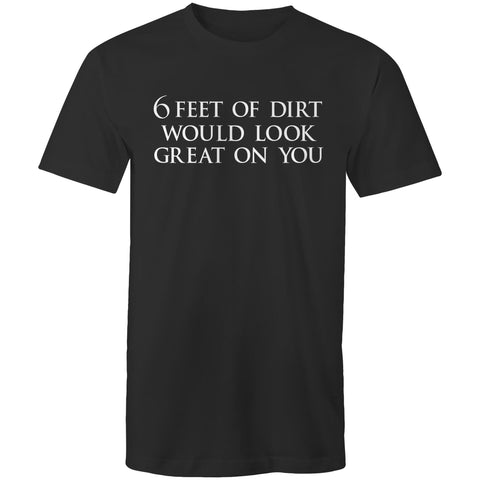 6 feet of dirt - Mens T-Shirt