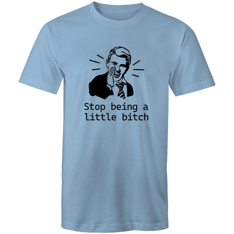Stop being a little bitch - Mens T-Shirt