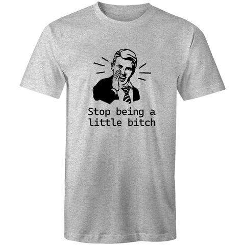Stop being a little bitch - Mens T-Shirt