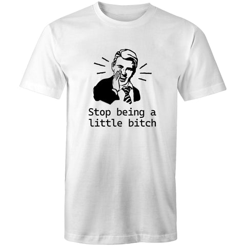 Stop being a little bitch - Mens T-Shirt