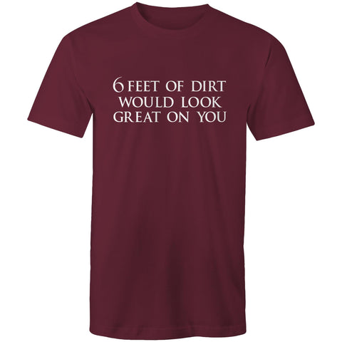 6 feet of dirt - Mens T-Shirt