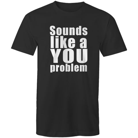 Sounds like a YOU problem - Mens T-Shirt
